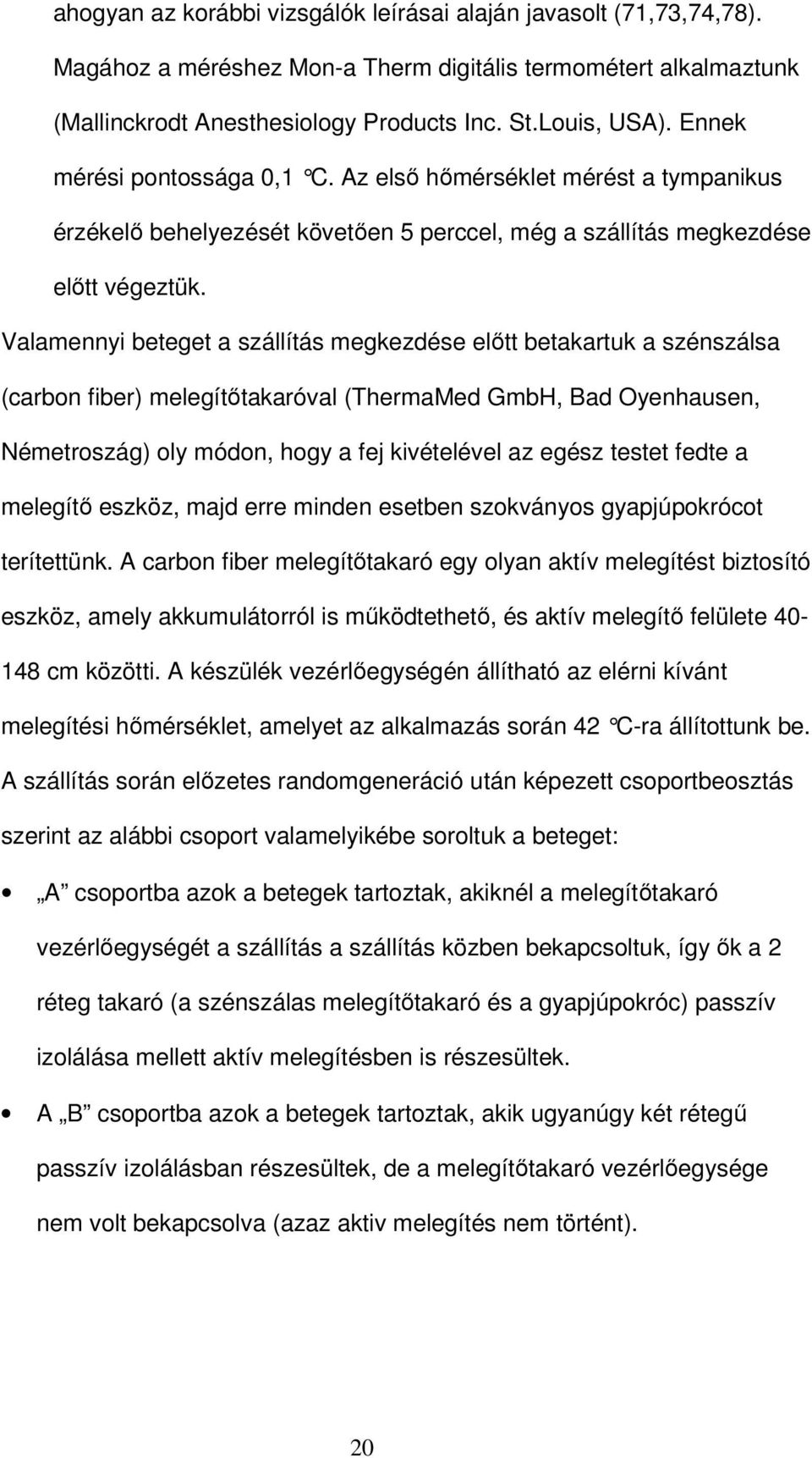 Valamennyi beteget a szállítás megkezdése elıtt betakartuk a szénszálsa (carbon fiber) melegítıtakaróval (ThermaMed GmbH, Bad Oyenhausen, Németroszág) oly módon, hogy a fej kivételével az egész