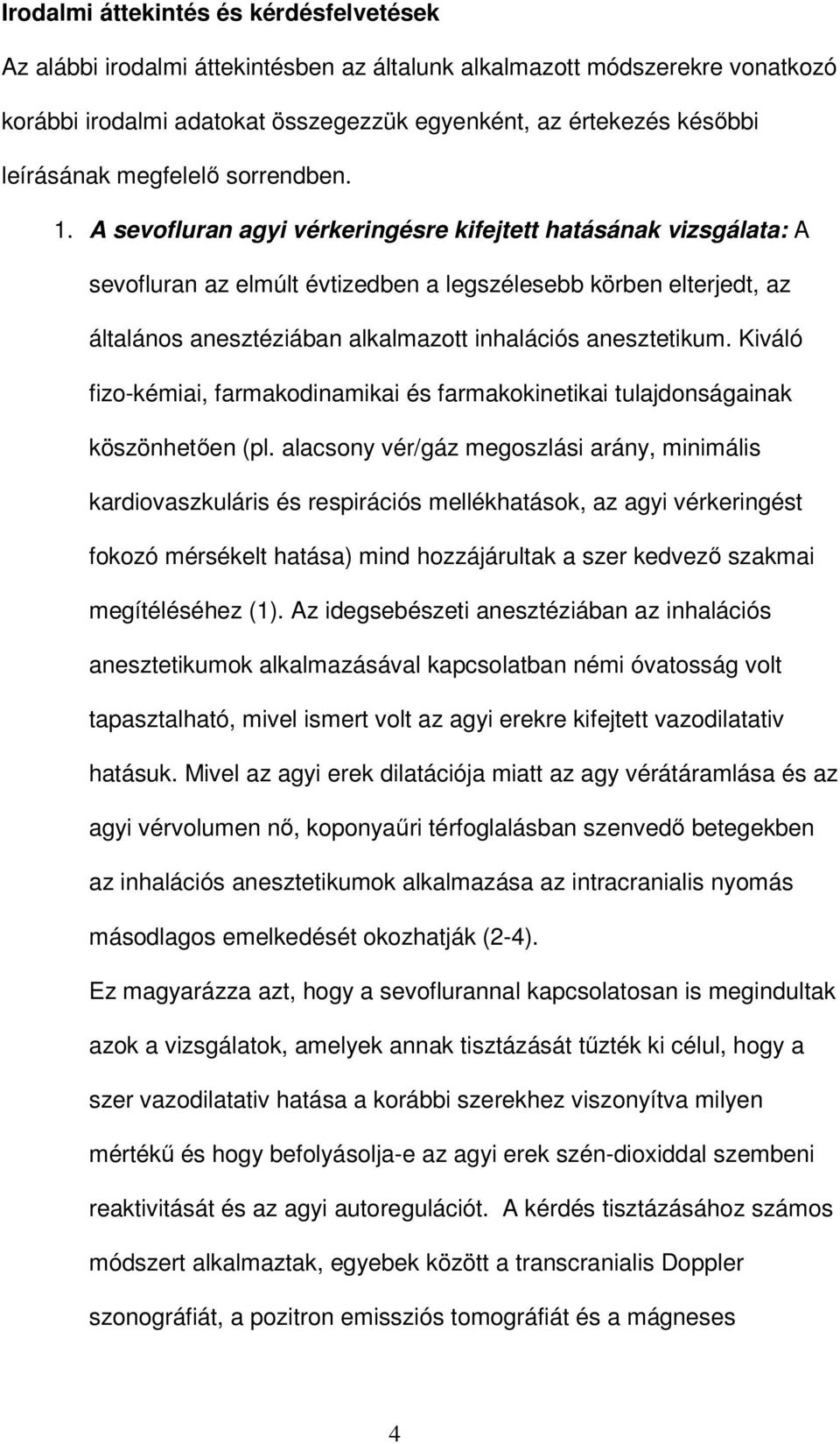 A sevofluran agyi vérkeringésre kifejtett hatásának vizsgálata: A sevofluran az elmúlt évtizedben a legszélesebb körben elterjedt, az általános anesztéziában alkalmazott inhalációs anesztetikum.