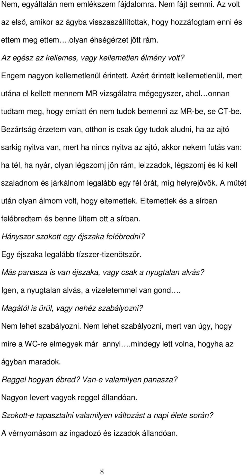 Azért érintett kellemetlenül, mert utána el kellett mennem MR vizsgálatra mégegyszer, ahol onnan tudtam meg, hogy emiatt én nem tudok bemenni az MR-be, se CT-be.