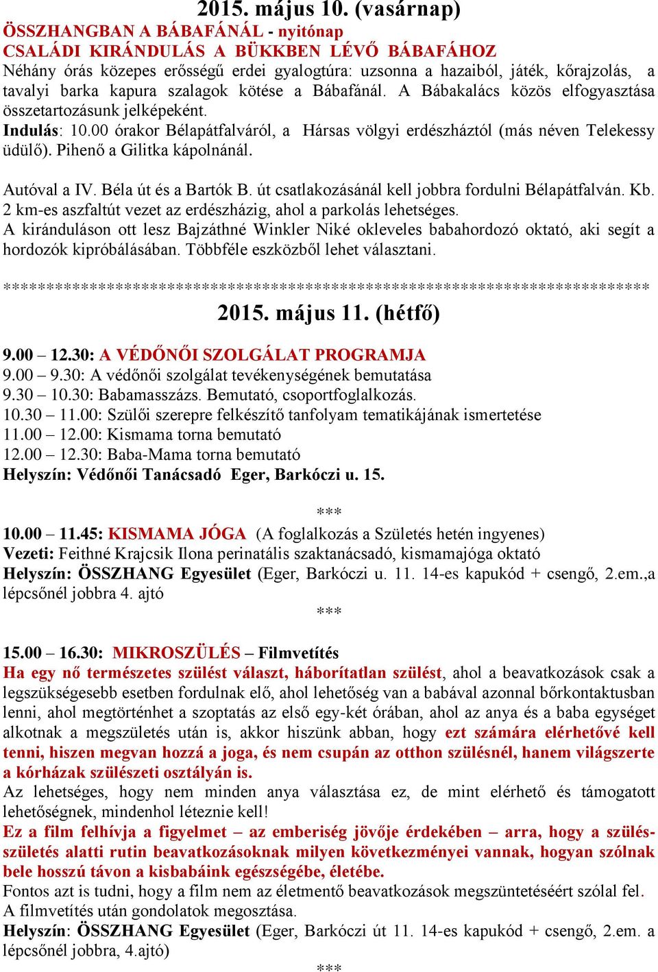 szalagok kötése a Bábafánál. A Bábakalács közös elfogyasztása összetartozásunk jelképeként. Indulás: 10.00 órakor Bélapátfalváról, a Hársas völgyi erdészháztól (más néven Telekessy üdülő).