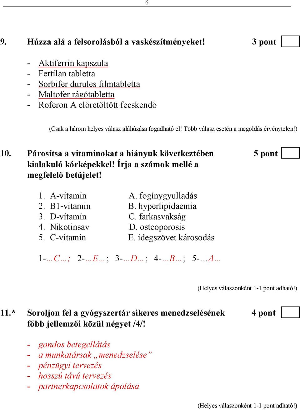 Több válasz esetén a megoldás érvénytelen!) 10. Párosítsa a vitaminokat a hiányuk következtében 5 pont kialakuló kórképekkel! Írja a számok mellé a megfelelı betőjelet! 1. A-vitamin A.