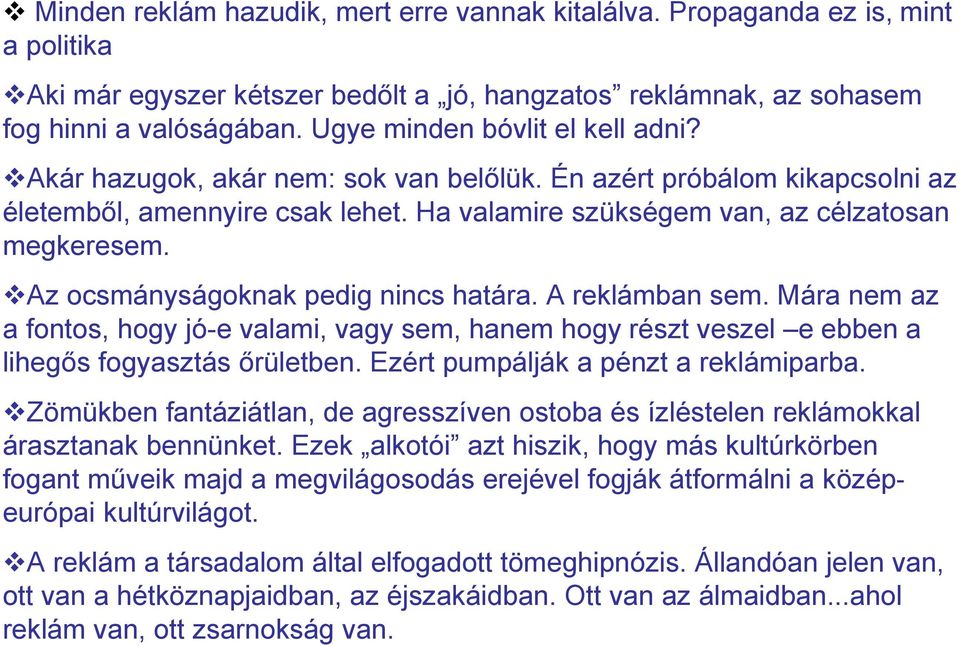 vaz ocsmányságoknak pedig nincs határa. A reklámban sem. Mára nem az a fontos, hogy jó-e valami, vagy sem, hanem hogy részt veszel e ebben a lihegős fogyasztás őrületben.