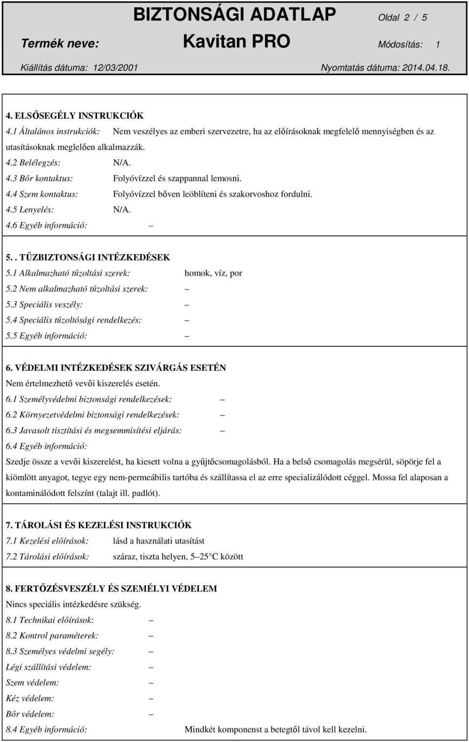 4.4 Szem kontaktus: Folyóvízzel bőven leöblíteni és szakorvoshoz fordulni. 4.5 Lenyelés:. 4.6 5.. TŰZBIZTONSÁGI INTÉZKEDÉSEK 5.1 Alkalmazható tűzoltási szerek: homok, víz, por 5.