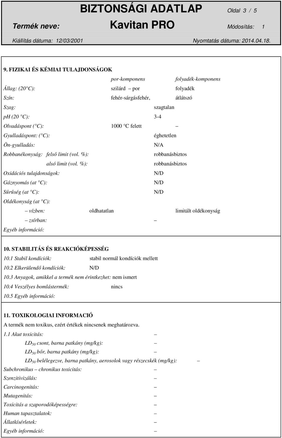 Gyulladáspont: ( C): éghetetlen Ön-gyulladás: Robbanékonyság: felső limit (vol. %): robbanásbiztos alsó limit (vol.