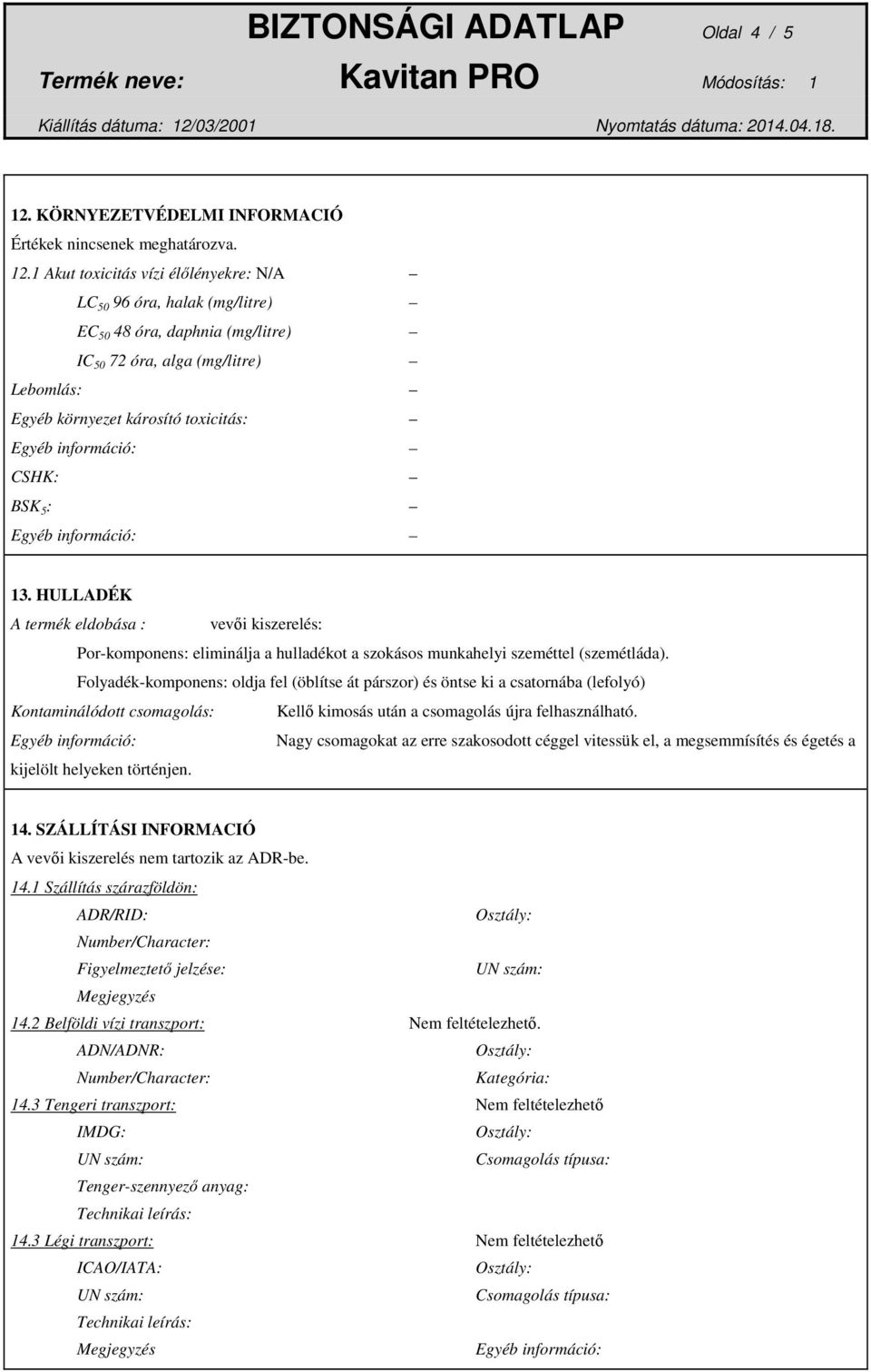 1 Akut toxicitás vízi élőlényekre: LC 50 96 óra, halak (mg/litre) EC 50 48 óra, daphnia (mg/litre) IC 50 72 óra, alga (mg/litre) Lebomlás: Egyéb környezet károsító toxicitás: CSHK: BSK 5 : 13.