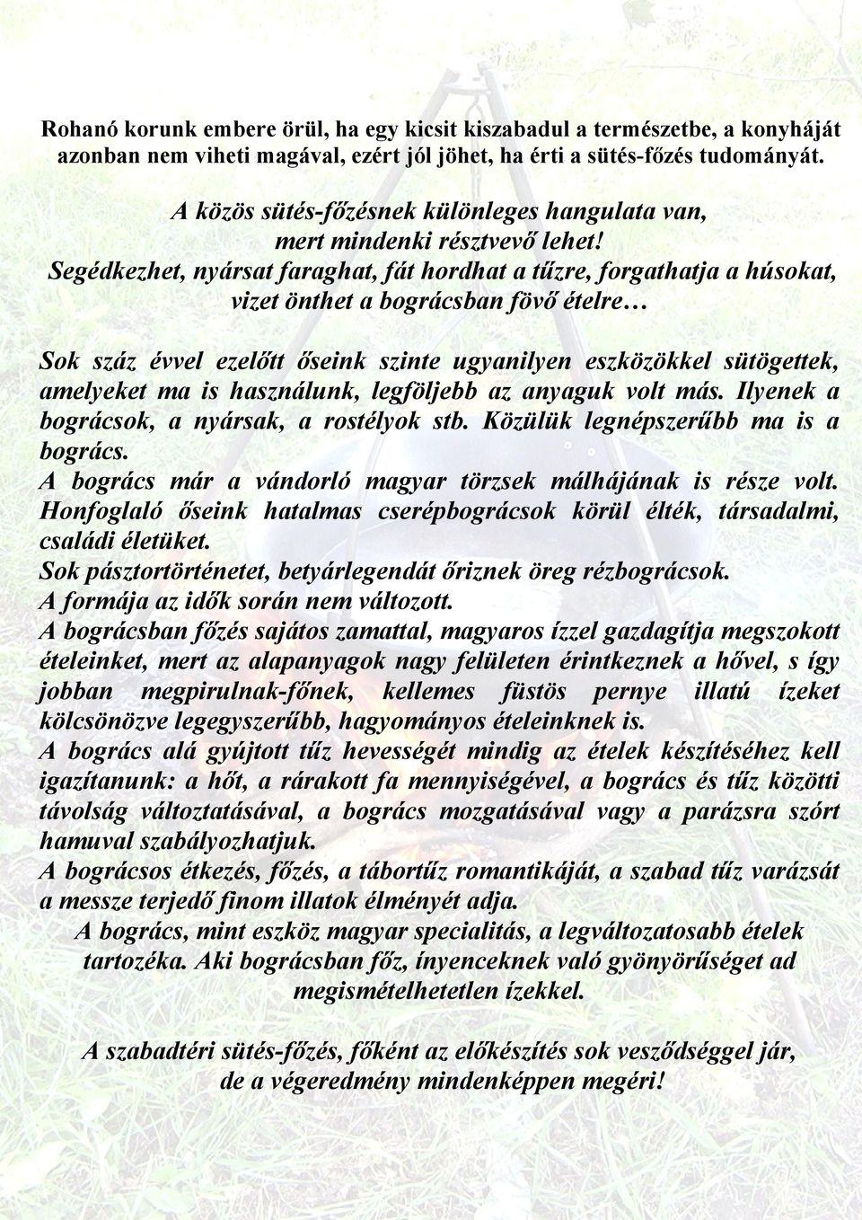 Segédkezhet, nyársat faraghat, fát hordhat a tűzre, forgathatja a húsokat, vizet önthet a bográcsban fövő ételre Sok száz évvel ezelőtt őseink szinte ugyanilyen eszközökkel sütögettek, amelyeket ma