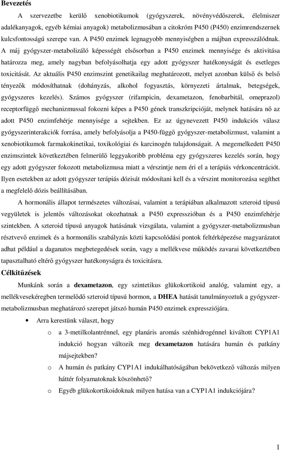 A máj gyógyszer-metabolizáló képességét elsısorban a P450 enzimek mennyisége és aktivitása határozza meg, amely nagyban befolyásolhatja egy adott gyógyszer hatékonyságát és esetleges toxicitását.