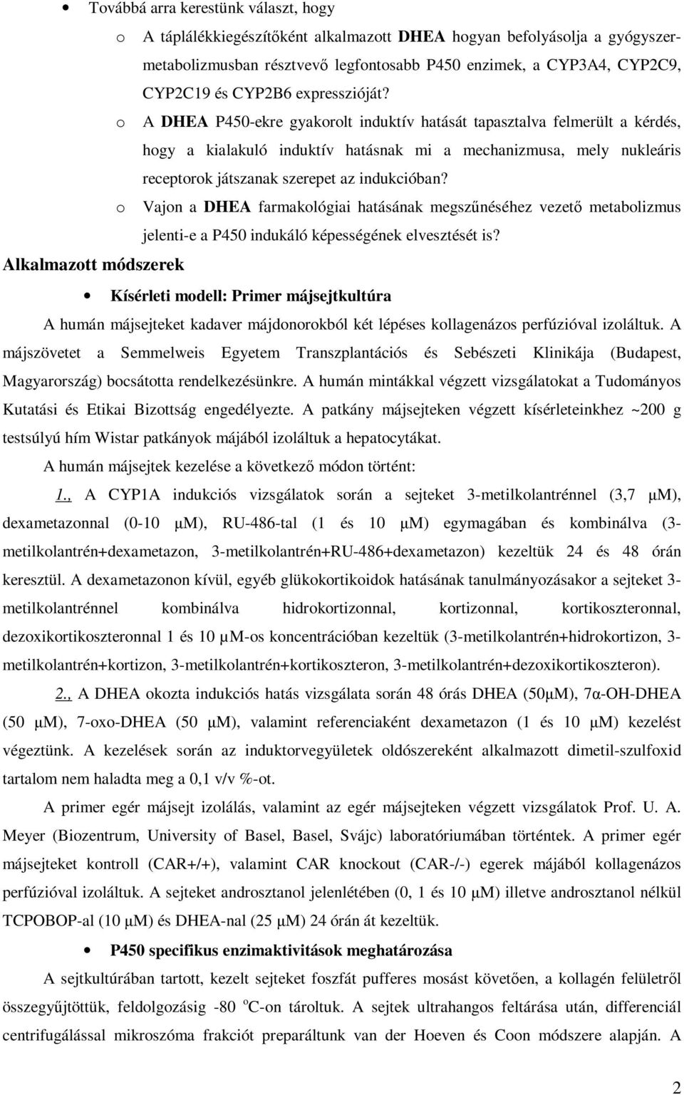 o A DHEA P450-ekre gyakorolt induktív hatását tapasztalva felmerült a kérdés, hogy a kialakuló induktív hatásnak mi a mechanizmusa, mely nukleáris receptorok játszanak szerepet az indukcióban?