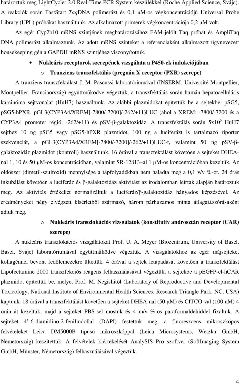 Az egér Cyp2b10 mrns szintjének meghatározásához FAM-jelölt Taq próbát és AmpliTaq DNA polimerázt alkalmaztunk.