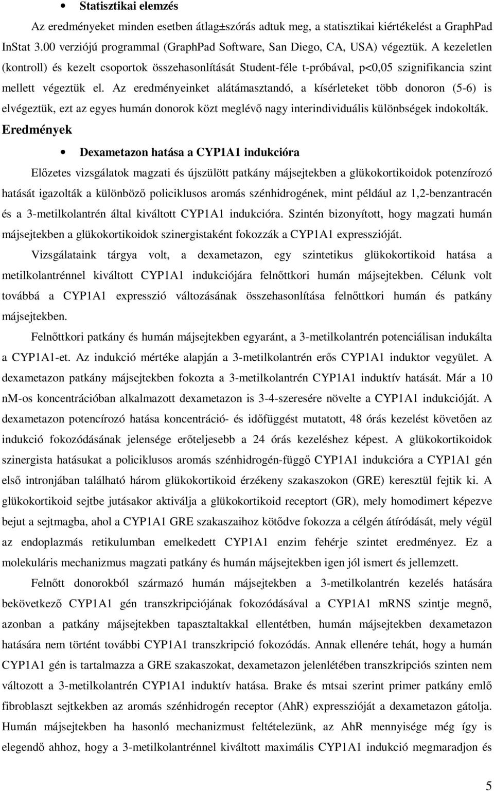 Az eredményeinket alátámasztandó, a kísérleteket több donoron (5-6) is elvégeztük, ezt az egyes humán donorok közt meglévı nagy interindividuális különbségek indokolták.