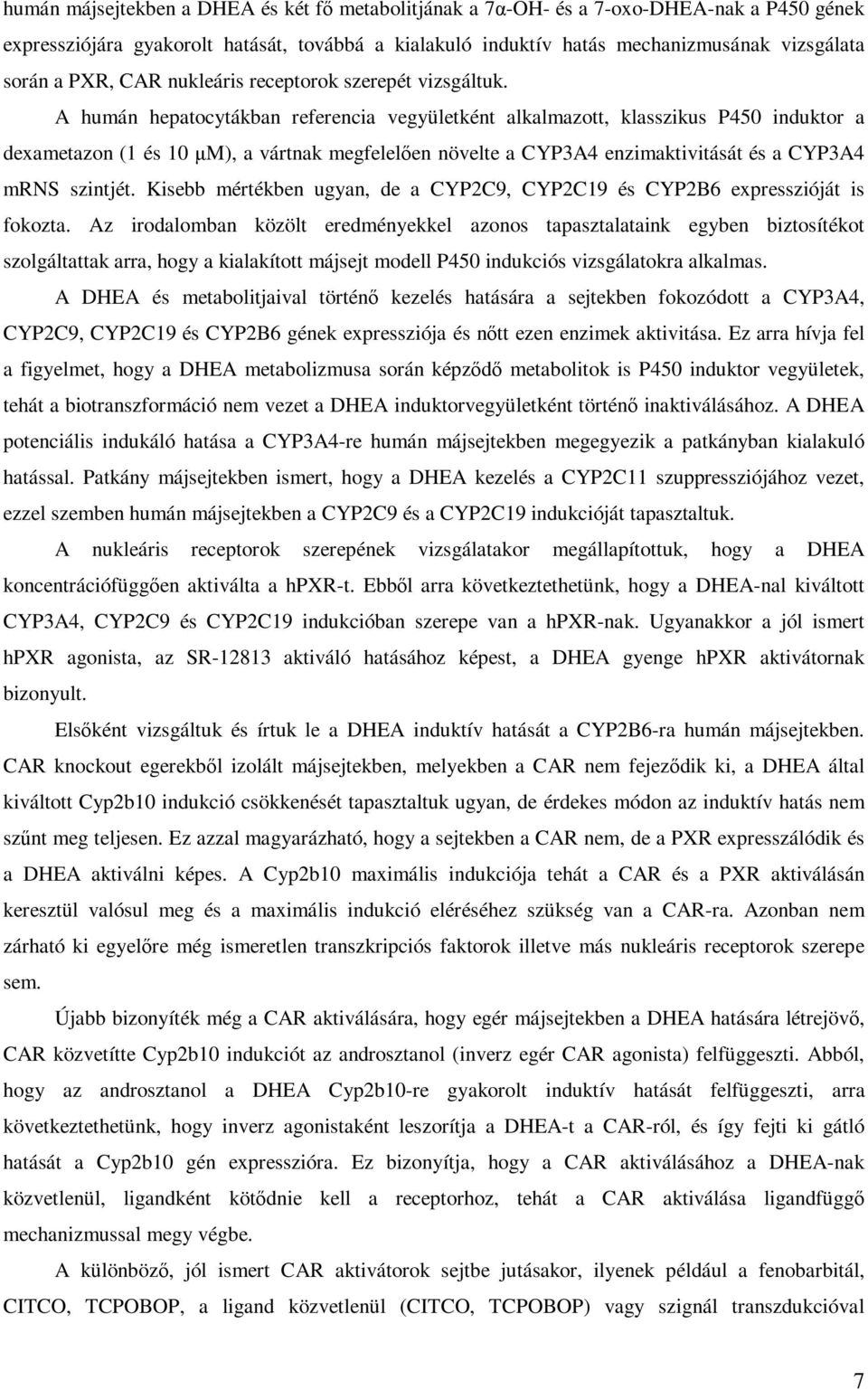 A humán hepatocytákban referencia vegyületként alkalmazott, klasszikus P450 induktor a dexametazon (1 és 10 µm), a vártnak megfelelıen növelte a CYP3A4 enzimaktivitását és a CYP3A4 mrns szintjét.