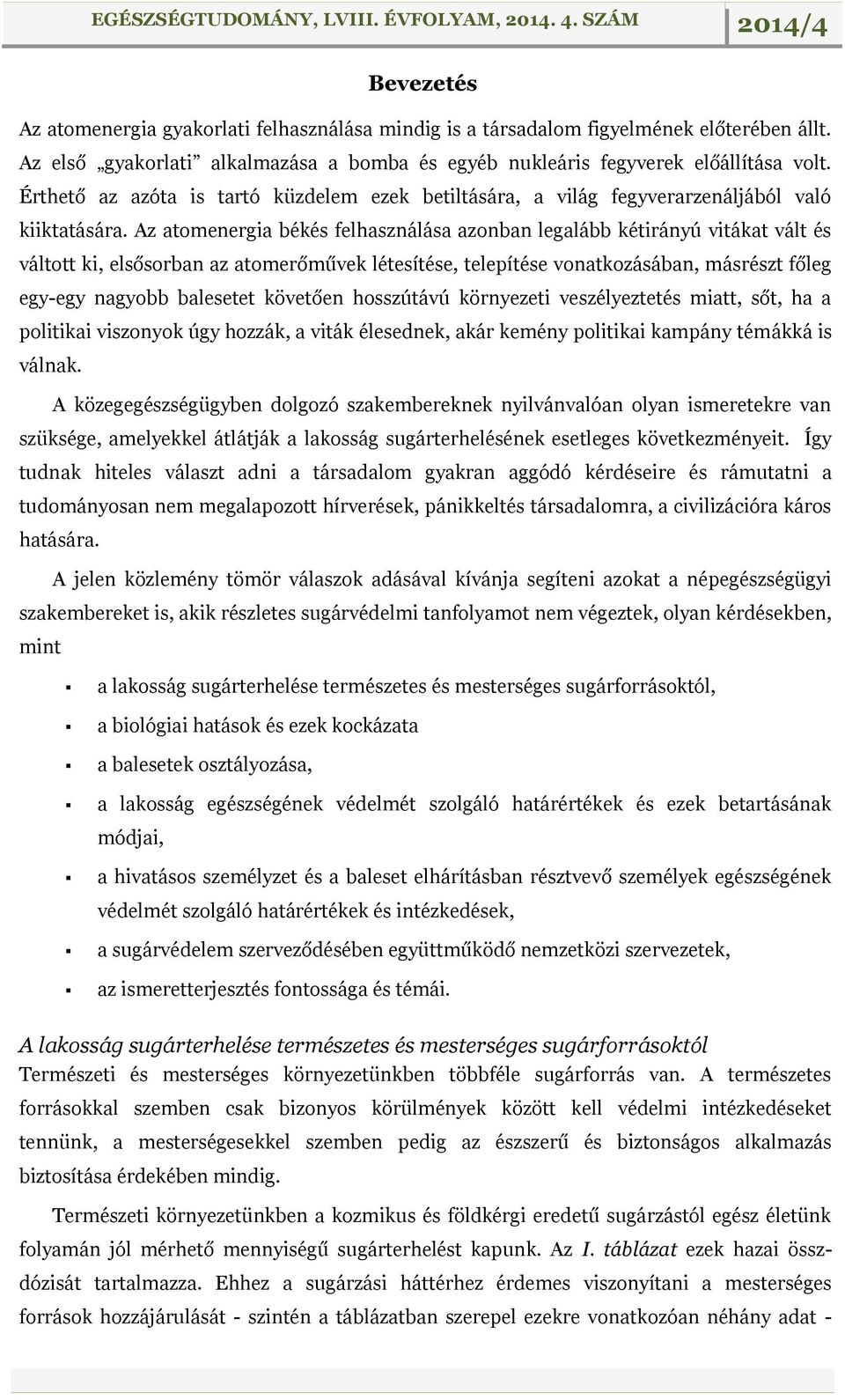 Az atomenergia békés felhasználása azonban legalább kétirányú vitákat vált és váltott ki, elsősorban az atomerőművek létesítése, telepítése vonatkozásában, másrészt főleg egy-egy nagyobb balesetet