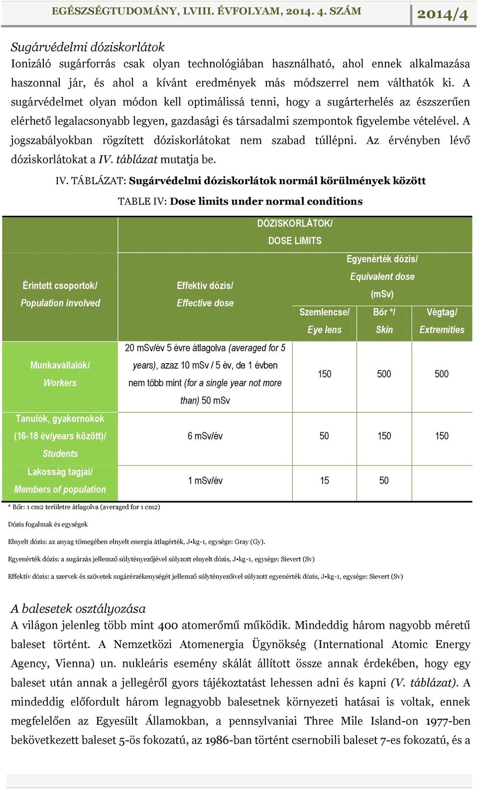 A jogszabályokban rögzített dóziskorlátokat nem szabad túllépni. Az érvényben lévő dóziskorlátokat a IV.