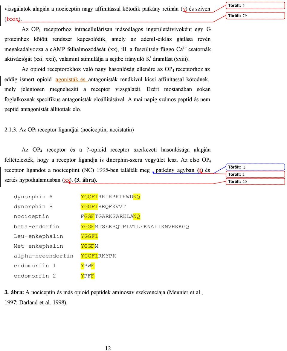 ill. a feszültség függo Ca 2+ csatornák aktivációját (xxi, xxii), valamint stimulálja a sejtbe irányuló K + áramlást (xxiii).