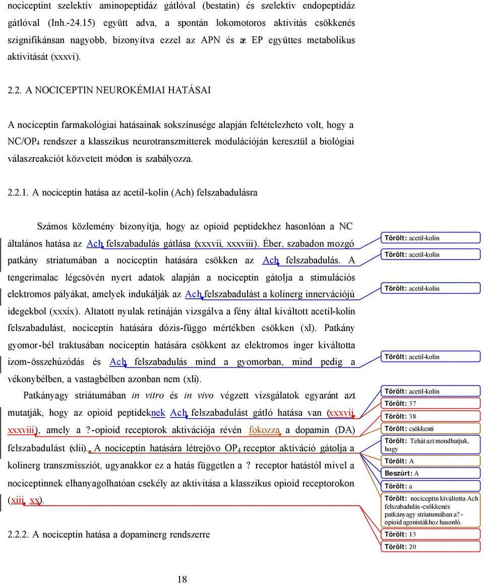 2. A NOCICEPTIN NEUROKÉMIAI HATÁSAI A nociceptin farmakológiai hatásainak sokszínusége alapján feltételezheto volt, hogy a NC/OP4 rendszer a klasszikus neurotranszmitterek modulációján keresztül a