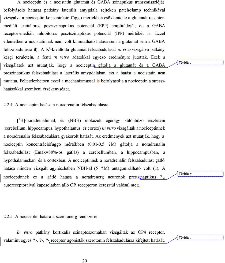 Ezzel ellentétben a nocistatinnak nem volt kimutatható hatása sem a glutamát sem a GABA felszabadulásra (l).