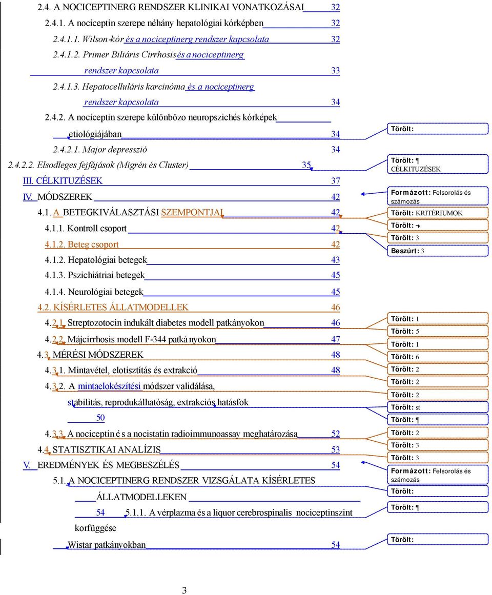CÉLKITUZÉSEK 37 IV. MÓDSZEREK 42 4.1. A BETEGKIVÁLASZTÁSI SZEMPONTJAI 42 4.1.1. Kontroll csoport 42 4.1.2. Beteg csoport 42 4.1.2. Hepatológiai betegek 43 4.1.3. Pszichiátriai betegek 45 4.1.4. Neurológiai betegek 45 4.