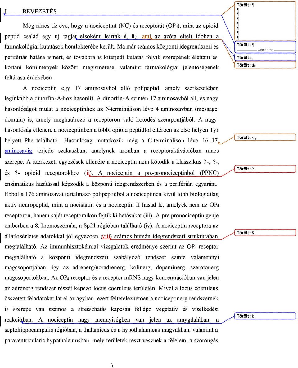 Ma már számos központi idegrendszeri és perifériás hatása ismert, és továbbra is kiterjedt kutatás folyik szerepének élettani és kórtani körülmények közötti megismerése, valamint farmakológiai