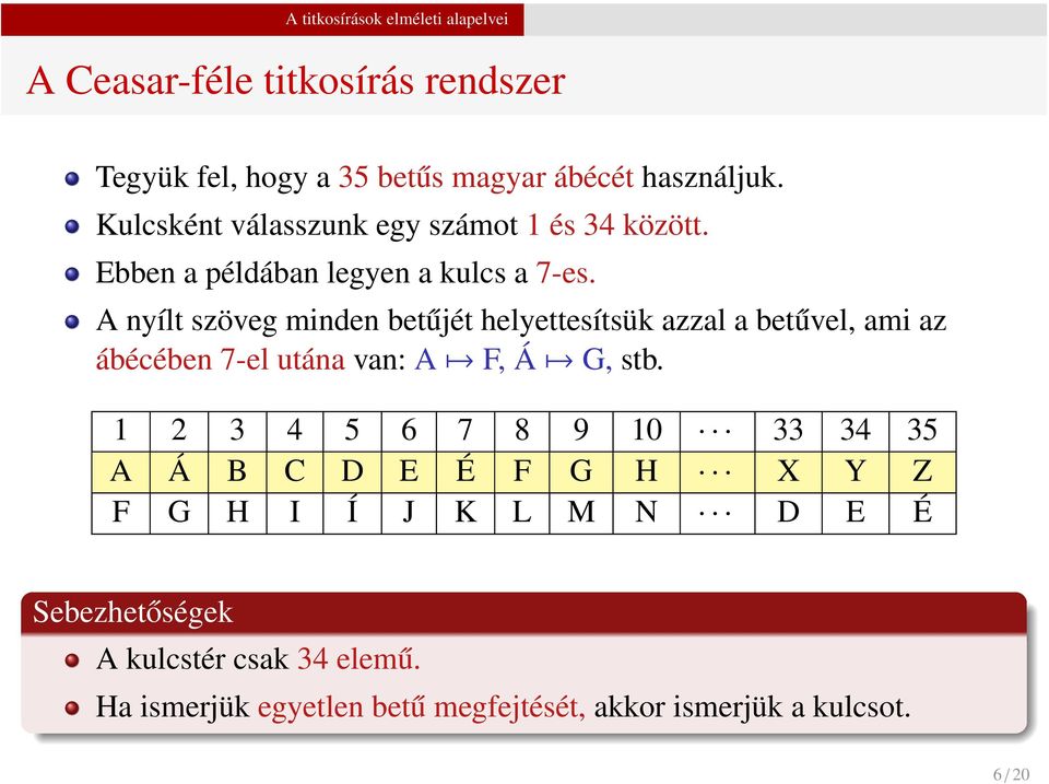 A nyílt szöveg minden betűjét helyettesítsük azzal a betűvel, ami az ábécében 7-el utána van: A F, Á G, stb.