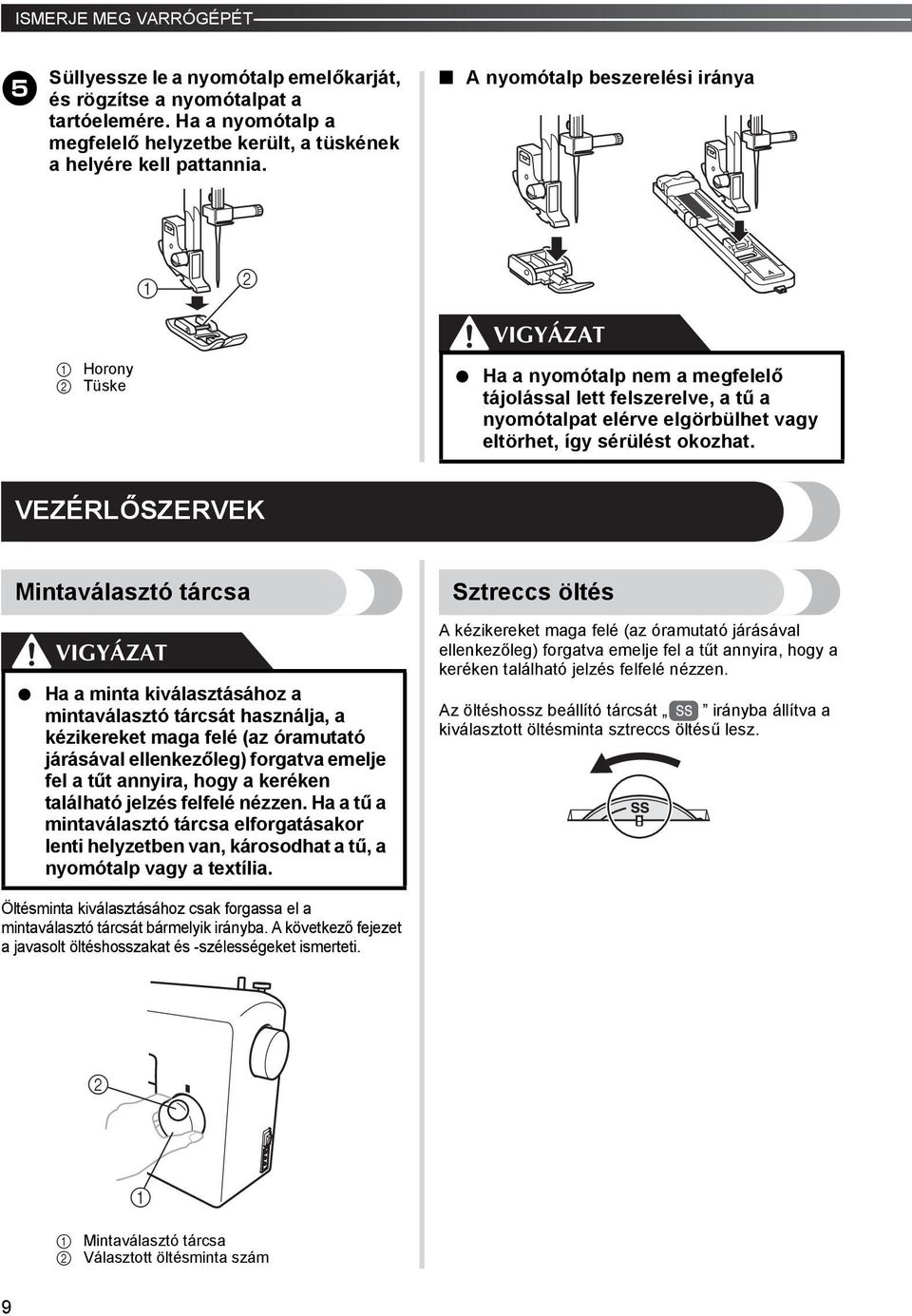 VEZÉRLŐSZERVEK Mintaválasztó tárcsa Ha a minta kiválasztásához a mintaválasztó tárcsát használja, a kézikereket maga felé (az óramutató járásával ellenkezőleg) forgatva emelje fel a tűt annyira, hogy
