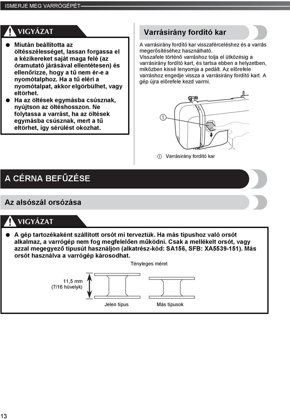 Ne folytassa a varrást, ha az öltések egymásba csúsznak, mert a tű eltörhet, így sérülést okozhat.