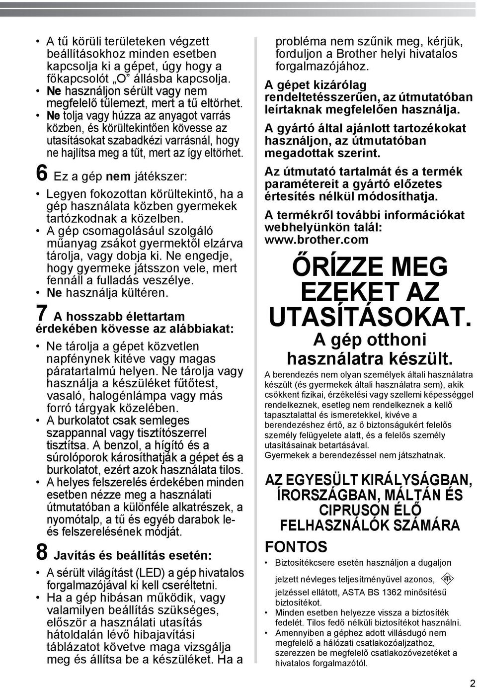 6 Ez a gép nem játékszer: Legyen fokozottan körültekintő, ha a gép használata közben gyermekek tartózkodnak a közelben.