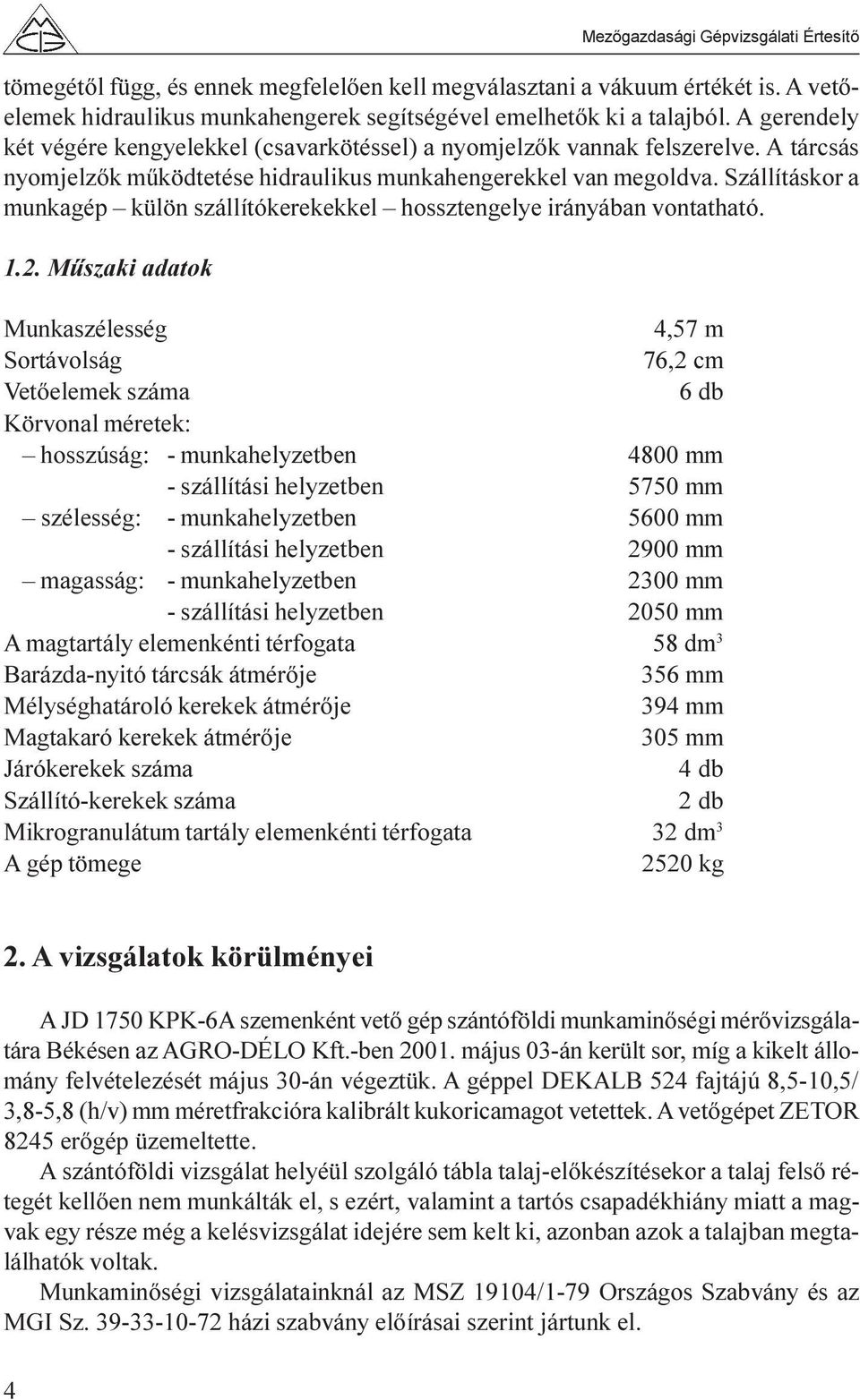 Szállításkor a munkagép külön szállítókerekekkel hossztengelye irányában vontatható. 1.2.