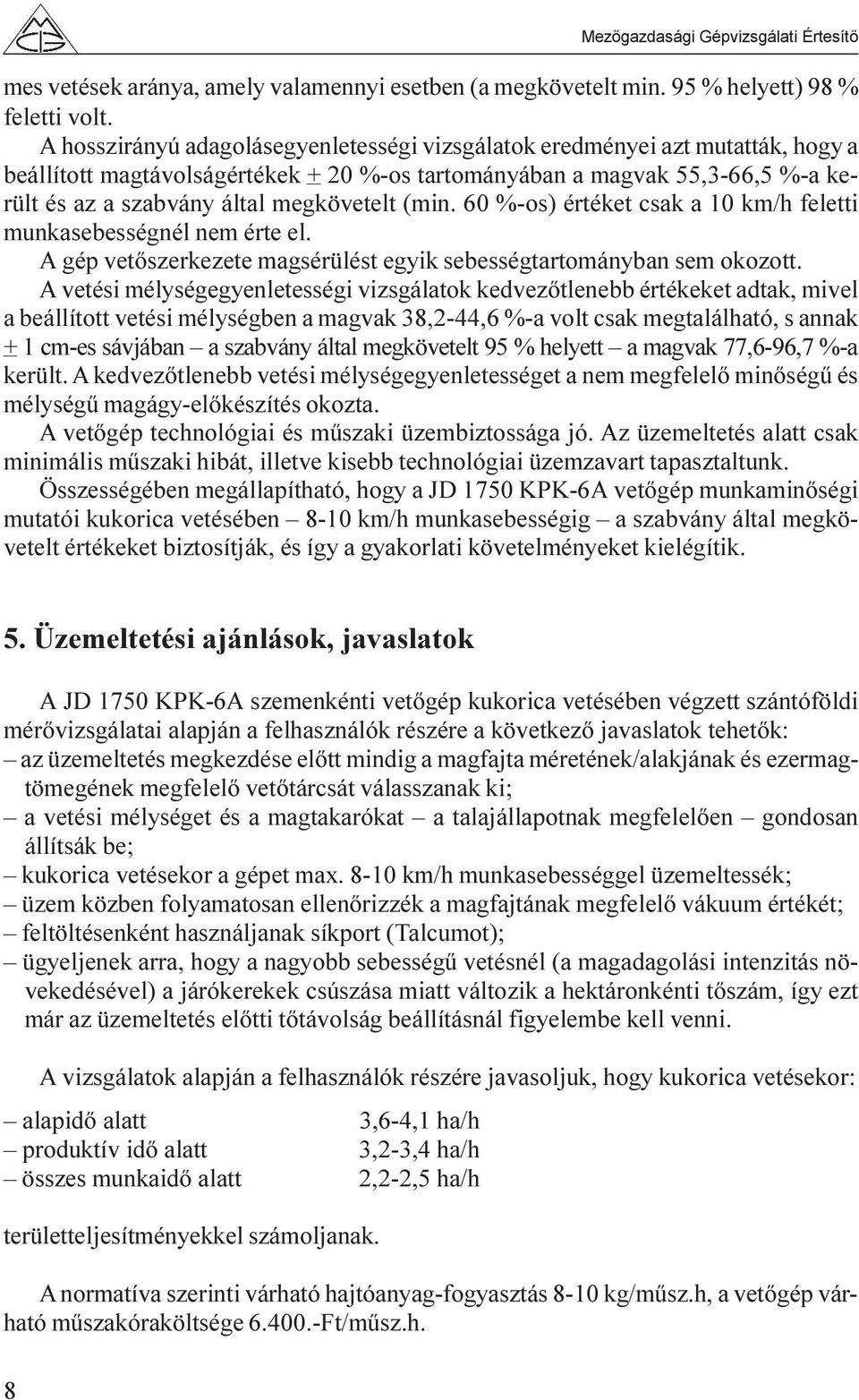 (min. 60 %-os) értéket csak a 10 km/h feletti munkasebességnél nem érte el. A gép vetõszerkezete magsérülést egyik sebességtartományban sem okozott.