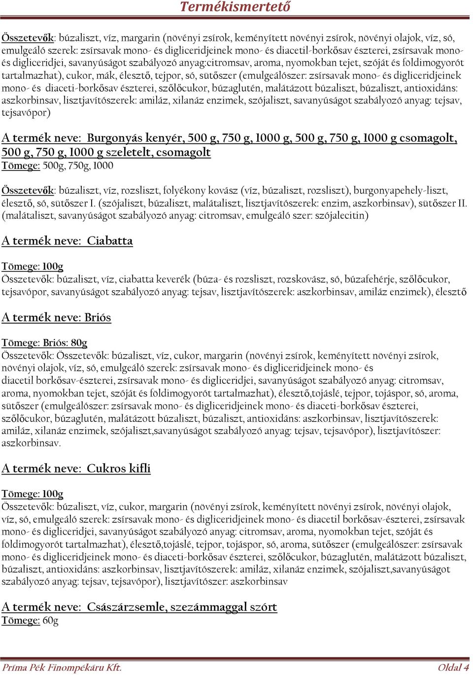 zsírsavak mono- és digliceridjeinek mono- és diaceti-borkősav észterei, szőlőcukor, búzaglutén, malátázott búzaliszt, búzaliszt, antioxidáns: aszkorbinsav, lisztjavítószerek: amiláz, xilanáz enzimek,