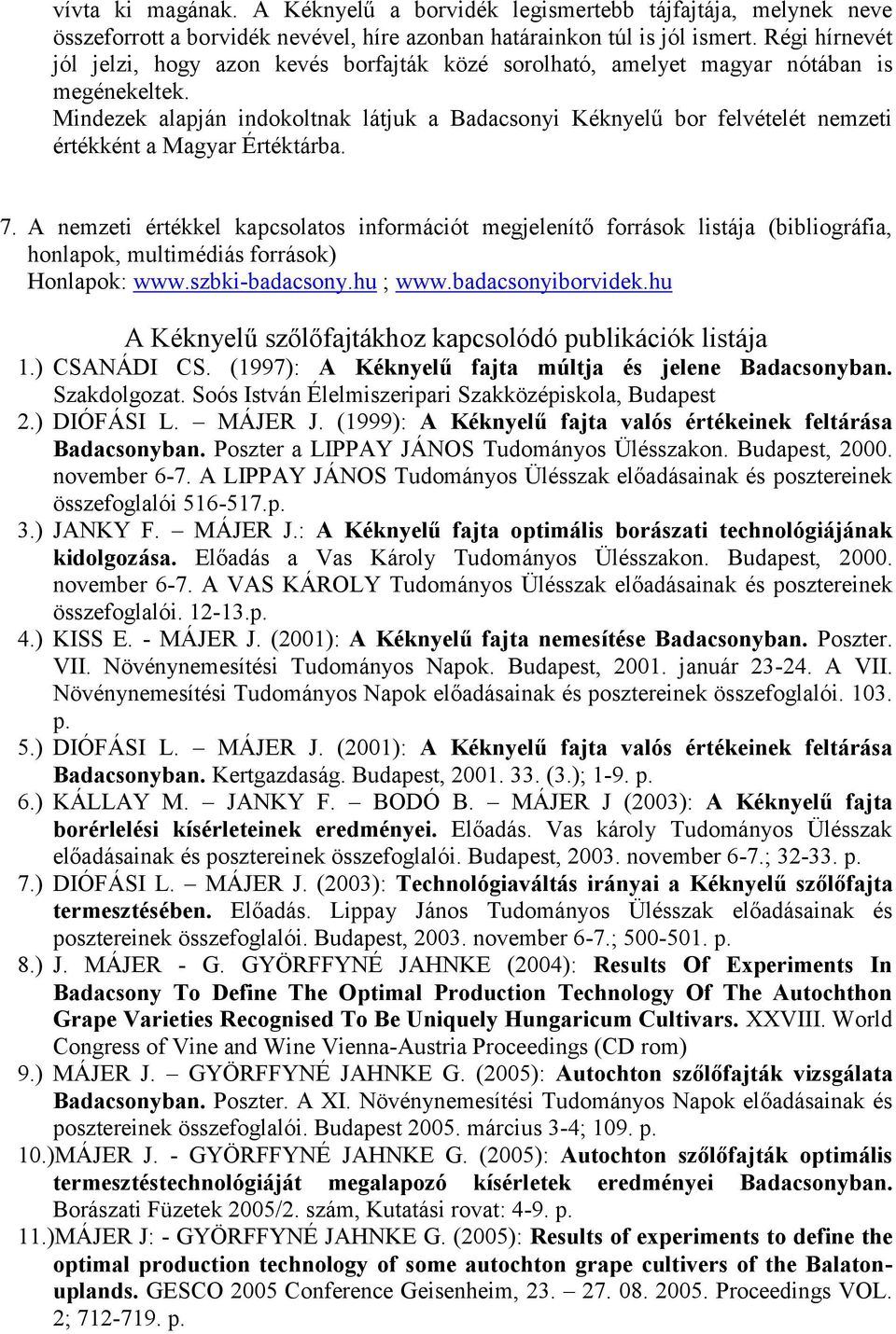 Mindezek alapján indokoltnak látjuk a Badacsonyi Kéknyelű bor felvételét nemzeti értékként a Magyar Értéktárba. 7.