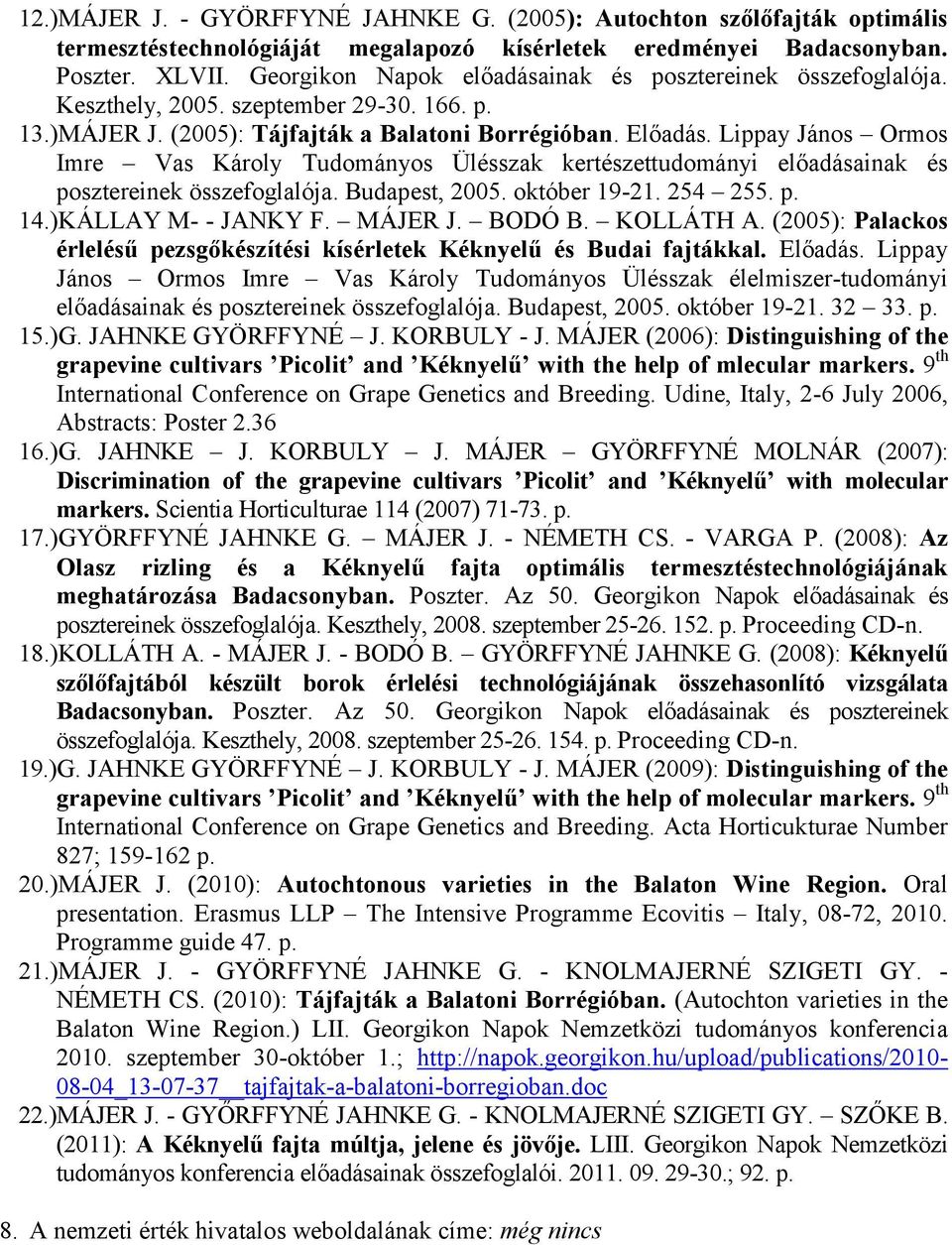 Lippay János Ormos Imre Vas Károly Tudományos Ülésszak kertészettudományi előadásainak és posztereinek összefoglalója. Budapest, 2005. október 19-21. 254 255. p. 14.)KÁLLAY M- - JANKY F. MÁJER J.