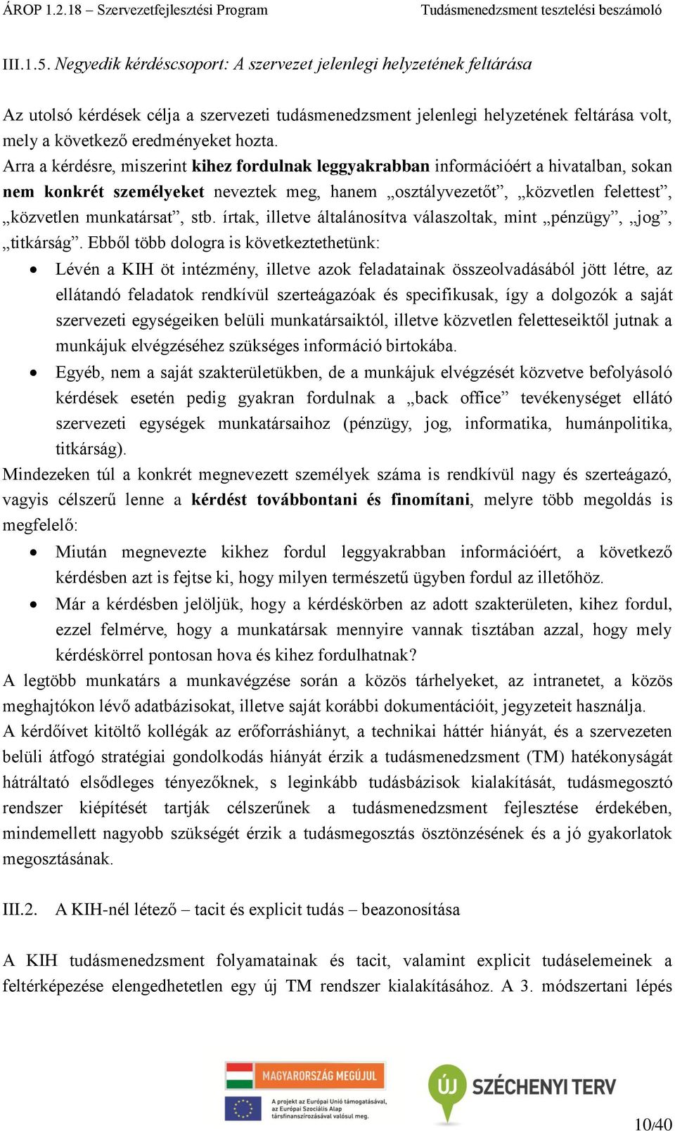 Arra a kérdésre, miszerint kihez fordulnak leggyakrabban információért a hivatalban, sokan nem konkrét személyeket neveztek meg, hanem osztályvezetőt, közvetlen felettest, közvetlen munkatársat, stb.