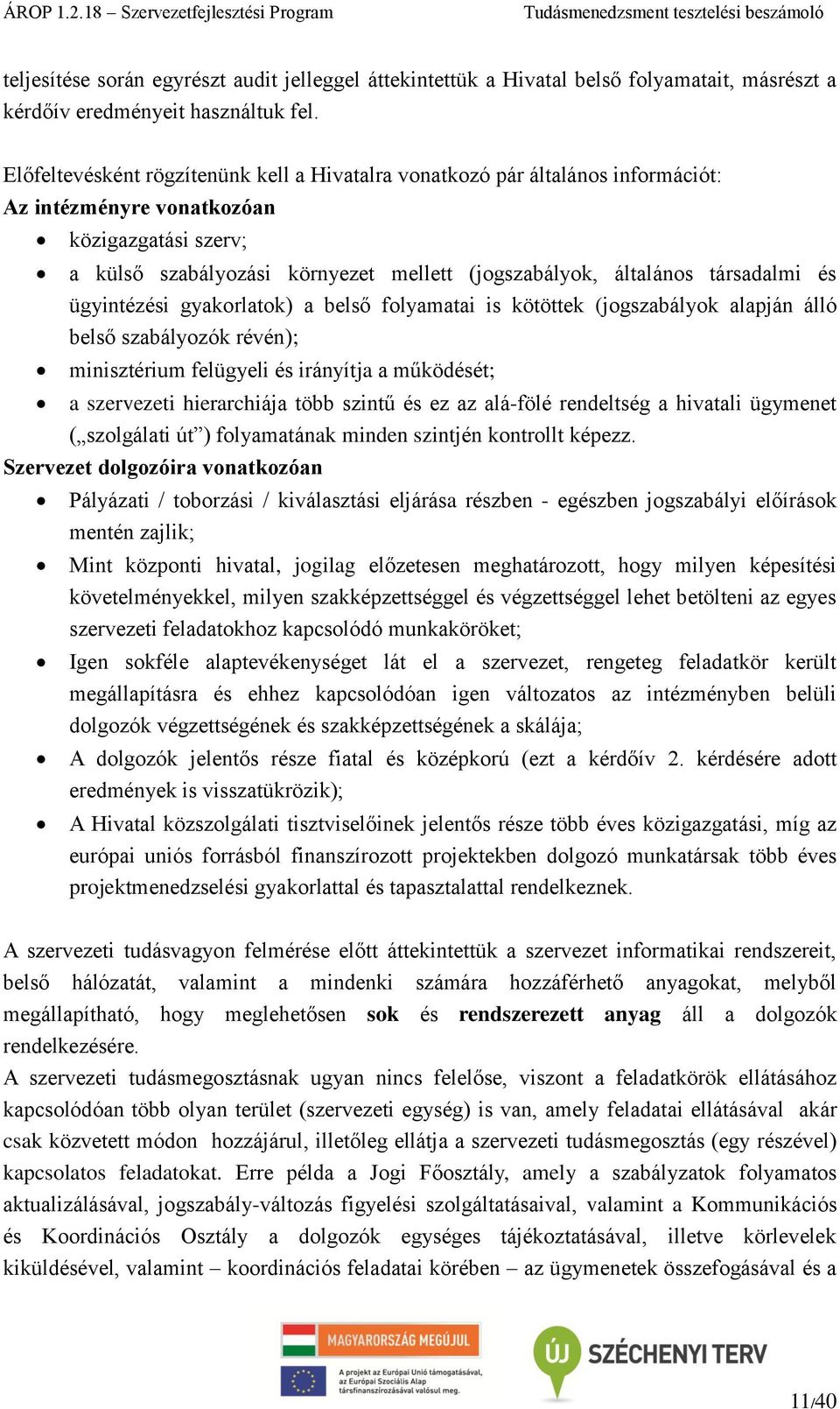 társadalmi és ügyintézési gyakorlatok) a belső folyamatai is kötöttek (jogszabályok alapján álló belső szabályozók révén); minisztérium felügyeli és irányítja a működését; a szervezeti hierarchiája