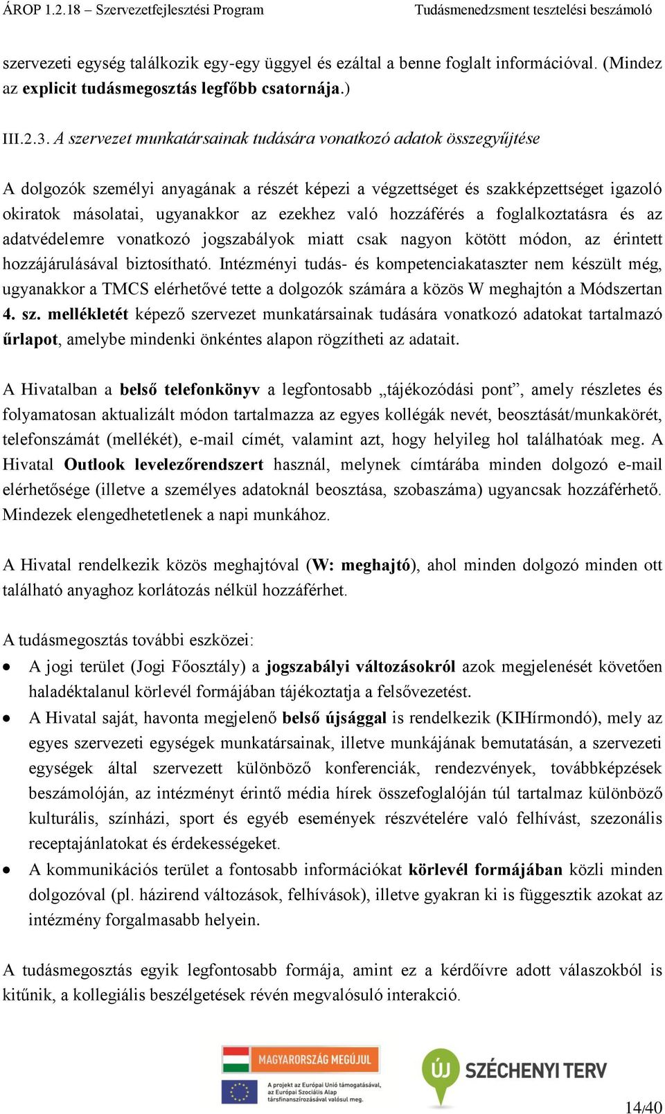 való hozzáférés a foglalkoztatásra és az adatvédelemre vonatkozó jogszabályok miatt csak nagyon kötött módon, az érintett hozzájárulásával biztosítható.