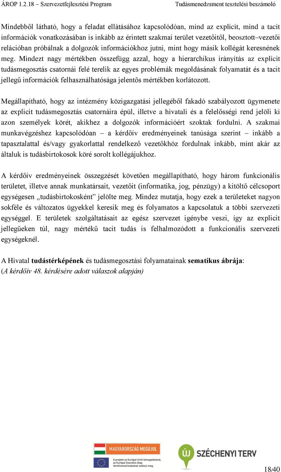 Mindezt nagy mértékben összefügg azzal, hogy a hierarchikus irányítás az explicit tudásmegosztás csatornái felé terelik az egyes problémák megoldásának folyamatát és a tacit jellegű információk