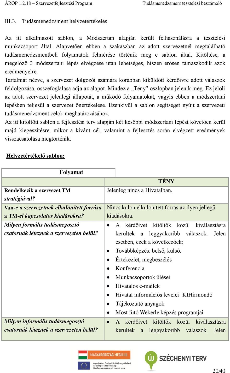 Kitöltése, a megelőző 3 módszertani lépés elvégzése után lehetséges, hiszen erősen támaszkodik azok eredményeire.