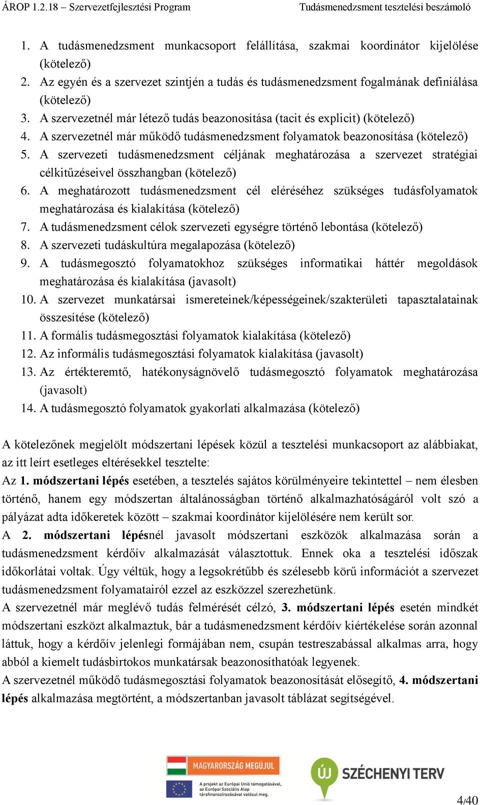 A szervezeti tudásmenedzsment céljának meghatározása a szervezet stratégiai célkitűzéseivel összhangban (kötelező) 6.