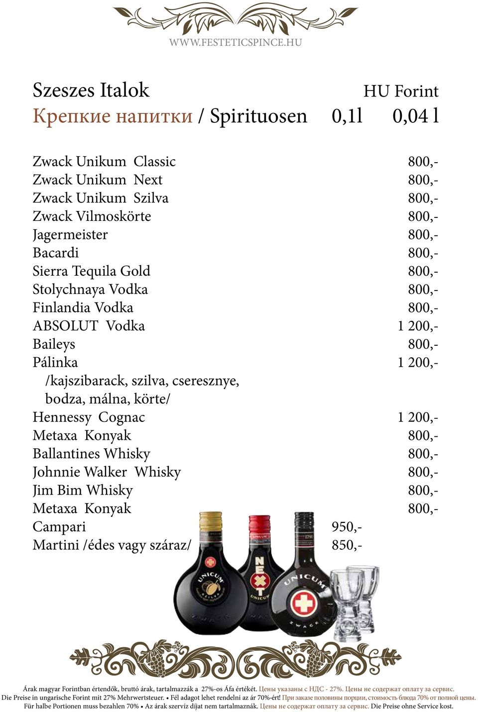 Vodka 1 200,- Baileys 800,- Pálinka 1 200,- /kajszibarack, szilva, cseresznye, bodza, málna, körte/ Hennessy Cognac 1 200,- Metaxa Konyak