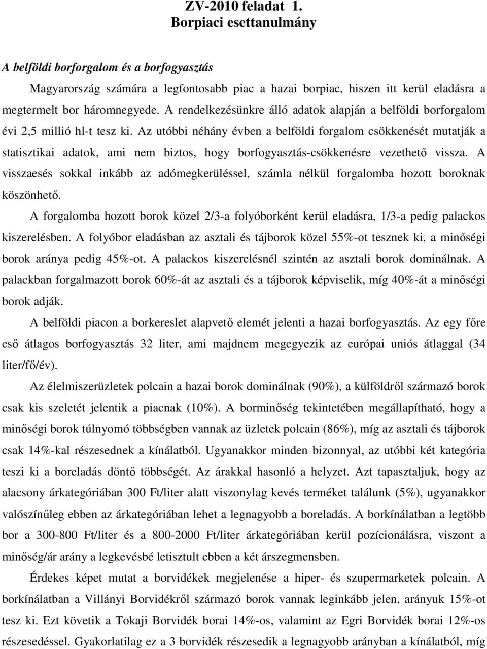 Az utóbbi néhány évben a belföldi forgalom csökkenését mutatják a statisztikai adatok, ami nem biztos, hogy borfogyasztás-csökkenésre vezethetı vissza.