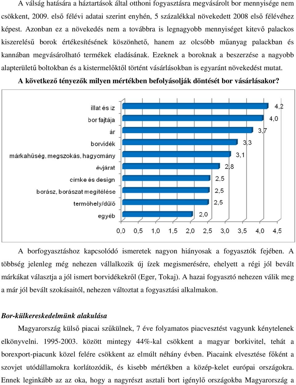 eladásának. Ezeknek a boroknak a beszerzése a nagyobb alapterülető boltokban és a kistermelıktıl történt vásárlásokban is egyaránt növekedést mutat.