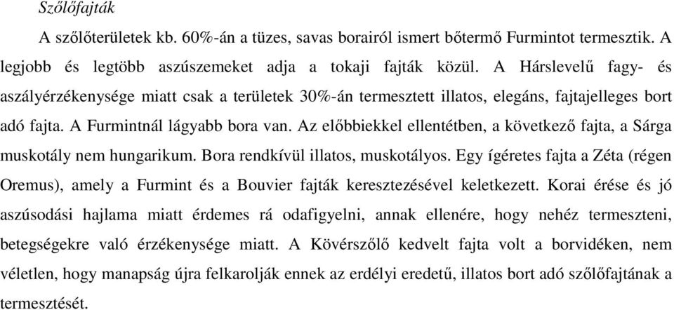 Az elıbbiekkel ellentétben, a következı fajta, a Sárga muskotály nem hungarikum. Bora rendkívül illatos, muskotályos.