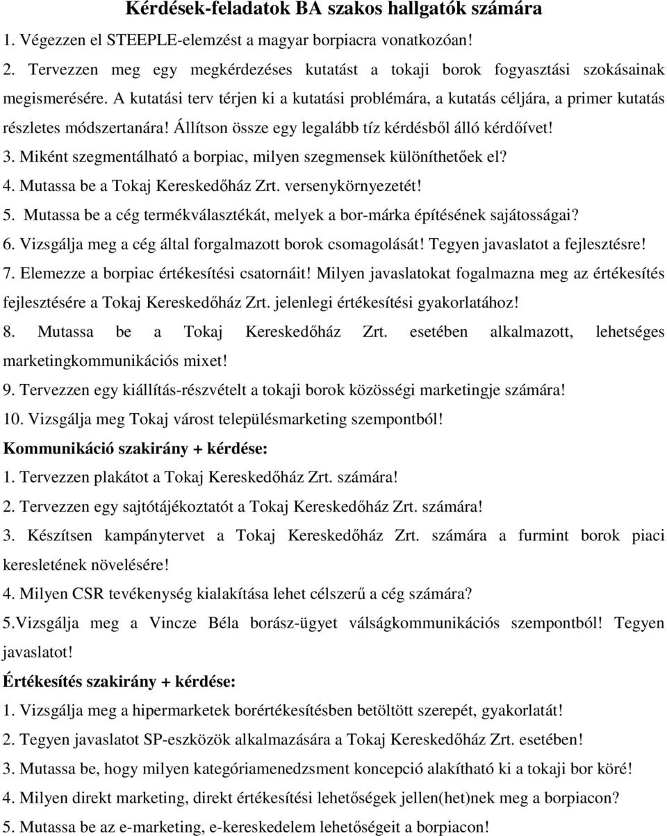 A kutatási terv térjen ki a kutatási problémára, a kutatás céljára, a primer kutatás részletes módszertanára! Állítson össze egy legalább tíz kérdésbıl álló kérdıívet! 3.