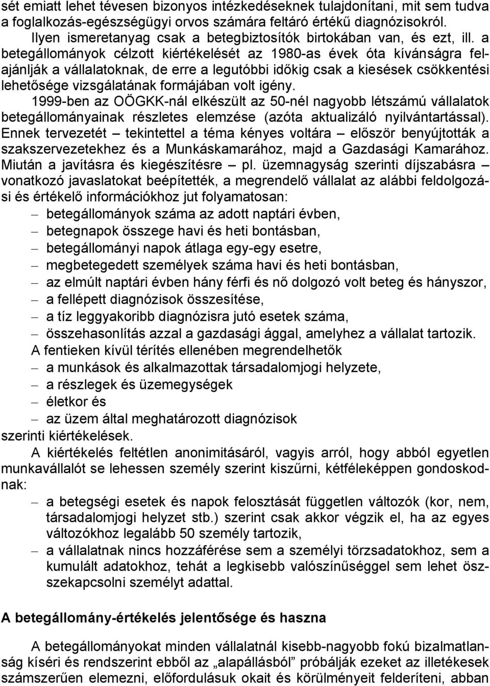 a betegállományok célzott kiértékelését az 1980-as évek óta kívánságra felajánlják a vállalatoknak, de erre a legutóbbi időkig csak a kiesések csökkentési lehetősége vizsgálatának formájában volt