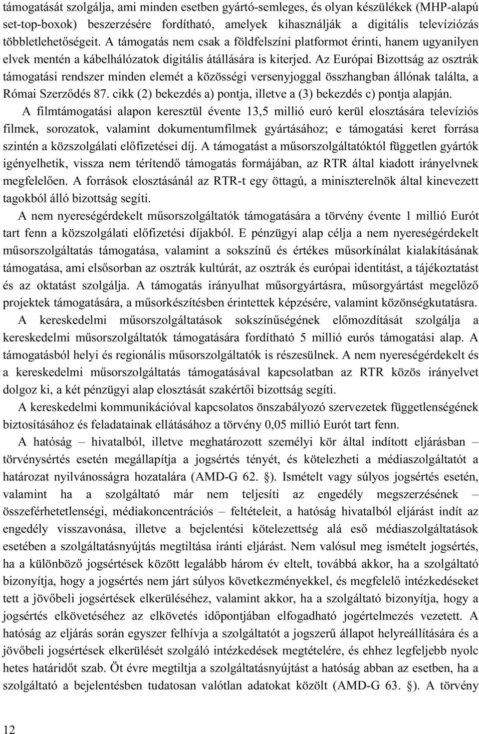 Az Európai Bizottság az osztrák támogatási rendszer minden elemét a közösségi versenyjoggal összhangban állónak találta, a Római Szerződés 87.