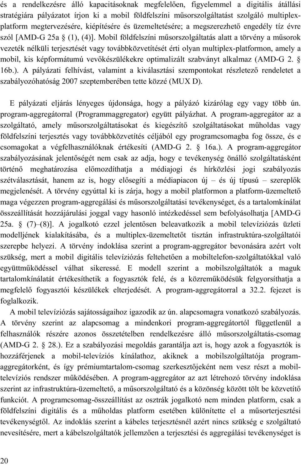 Mobil földfelszíni műsorszolgáltatás alatt a törvény a műsorok vezeték nélküli terjesztését vagy továbbközvetítését érti olyan multiplex-platformon, amely a mobil, kis képformátumú vevőkészülékekre