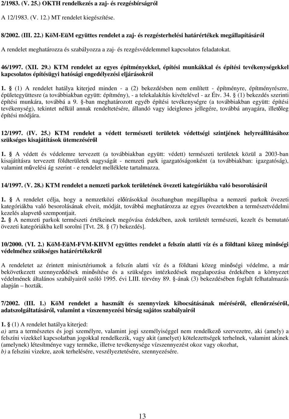 ) KTM rendelet az egyes építményekkel, építési munkákkal és építési tevékenységekkel kapcsolatos építésügyi hatósági engedélyezési eljárásokról 1.