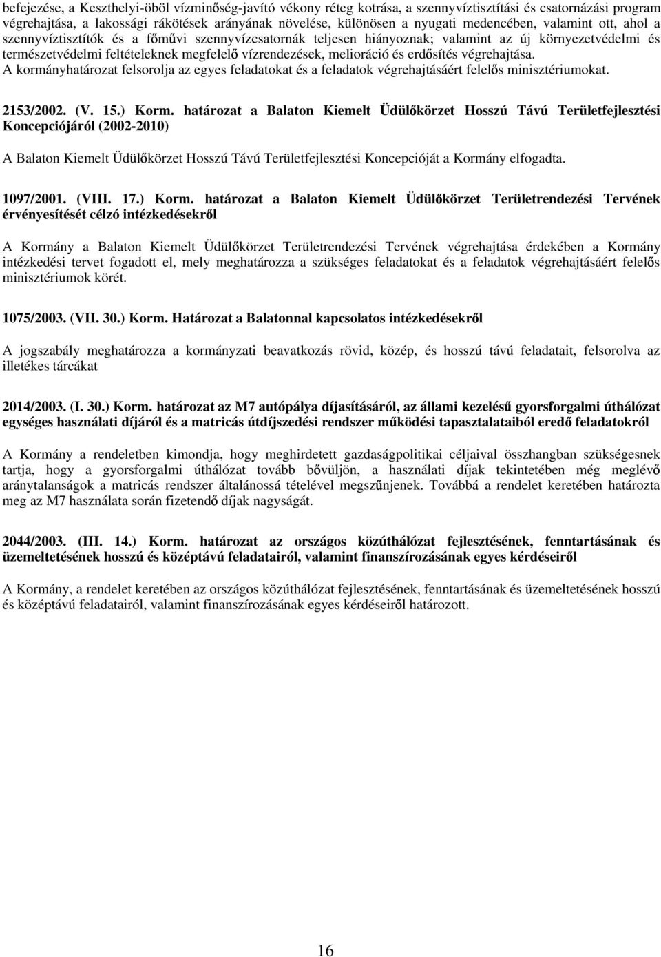 melioráció és erd sítés végrehajtása. A kormányhatározat felsorolja az egyes feladatokat és a feladatok végrehajtásáért felel s minisztériumokat. 2153/2002. (V. 15.) Korm.