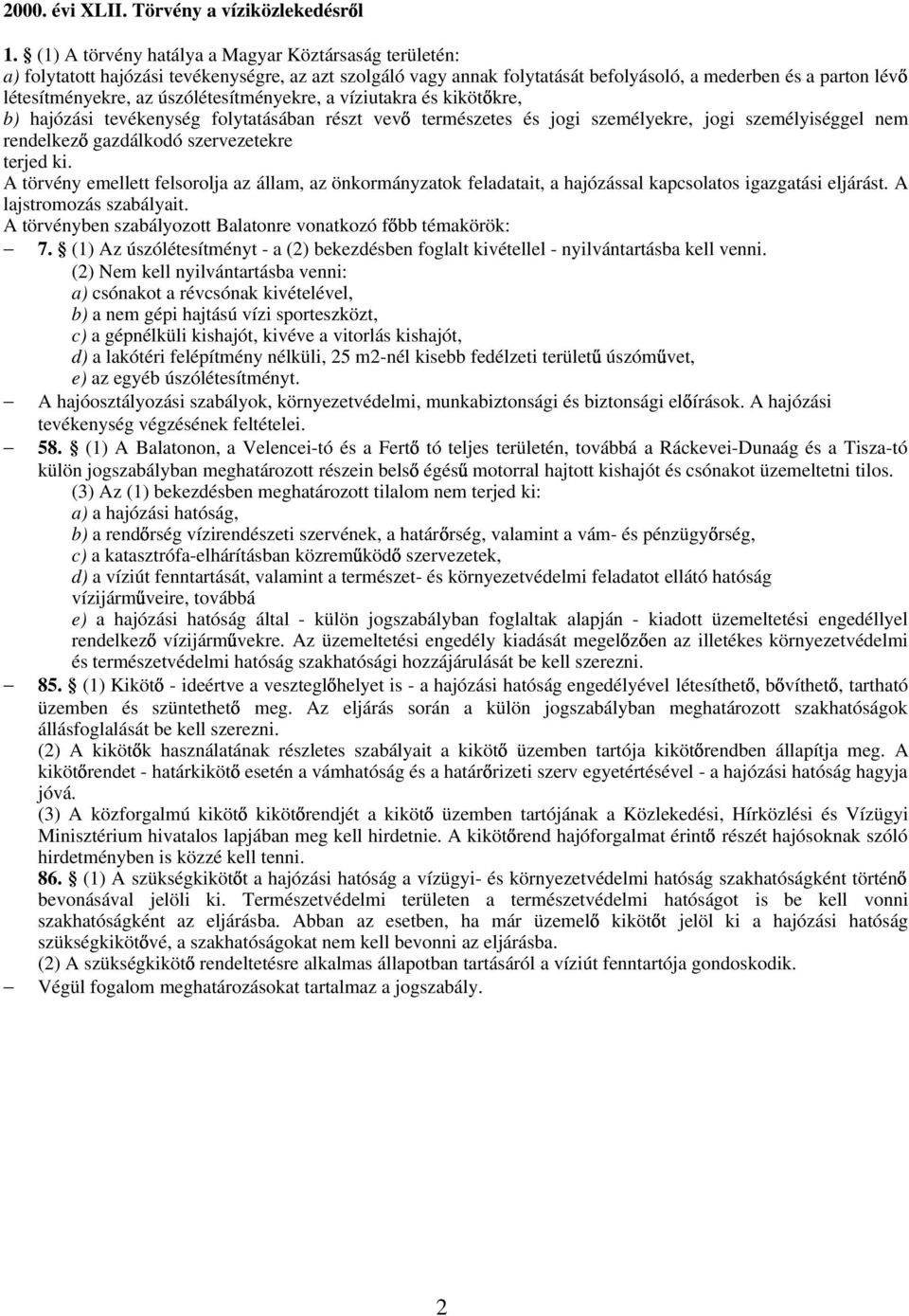 úszólétesítményekre, a víziutakra és kiköt kre, b) hajózási tevékenység folytatásában részt vev természetes és jogi személyekre, jogi személyiséggel nem rendelkez gazdálkodó szervezetekre terjed ki.