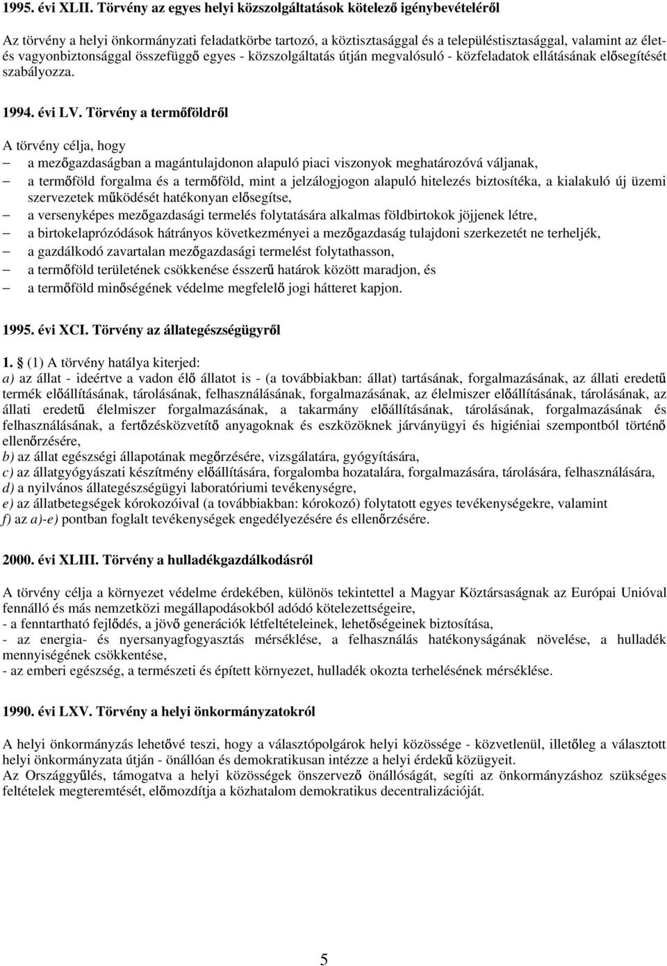 vagyonbiztonsággal összefügg egyes - közszolgáltatás útján megvalósuló - közfeladatok ellátásának el segítését szabályozza. 1994. évi LV.