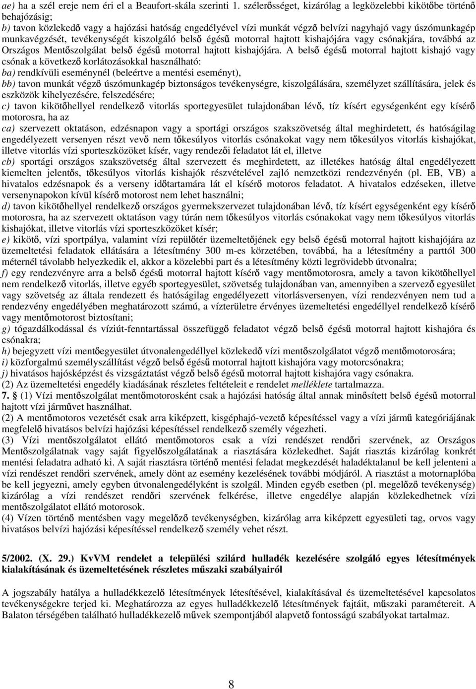 tevékenységét kiszolgáló bels égés motorral hajtott kishajójára vagy csónakjára, továbbá az Országos Ment szolgálat bels égés motorral hajtott kishajójára.